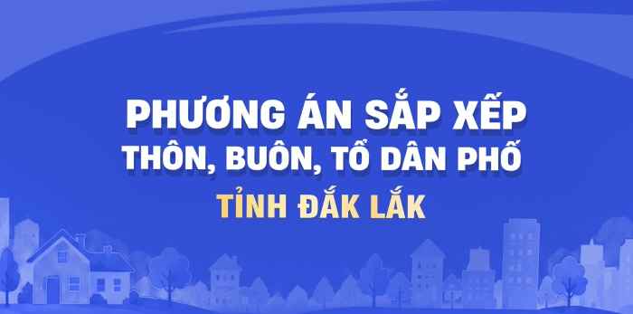 (Infographic) Phương án sắp xếp thôn, buôn, tổ dân phố tỉnh Đắk Lắk