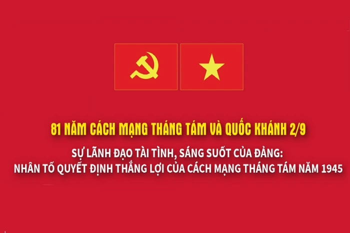 Sự lãnh đạo tài tình, sáng suốt của Đảng: Nhân tố quyết định thắng lợi của Cách mạng Tháng Tám năm 1945
